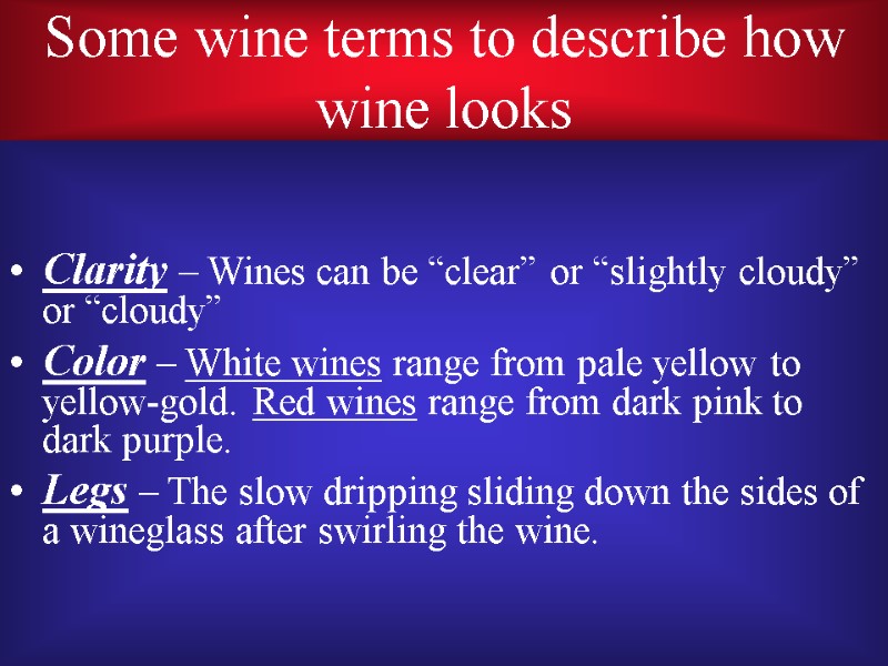 Some wine terms to describe how wine looks   Clarity – Wines can